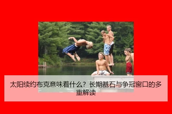 太阳续约布克意味着什么？长期基石与争冠窗口的多重解读